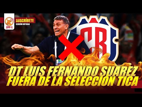 🇨🇷¡LUIS FERNANDO SUAREZ DESPEDIDO!😡