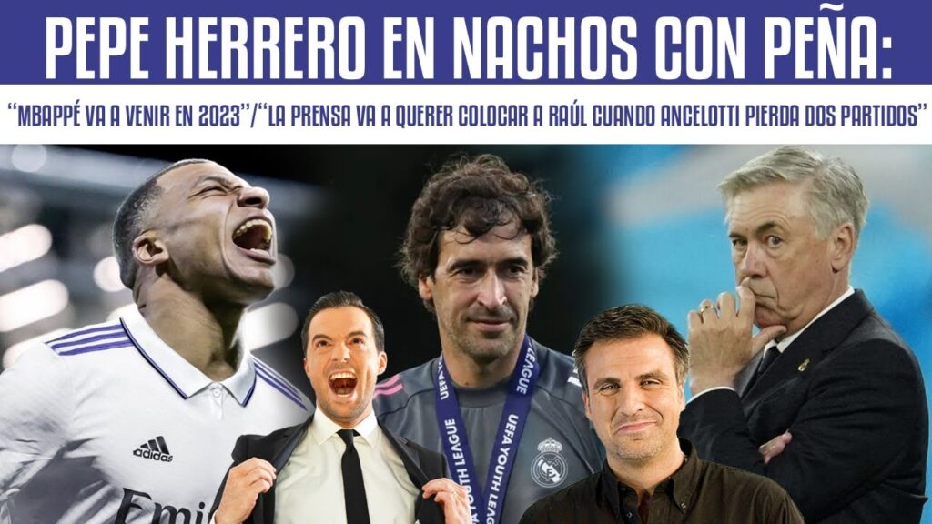 PEPE HERRERO EN NACHOS CON PEÑA: "MBAPPÉ VA A VENIR EN 2023 Y LA PRENSA VA A QUERER COLOCAR A RAÚL"