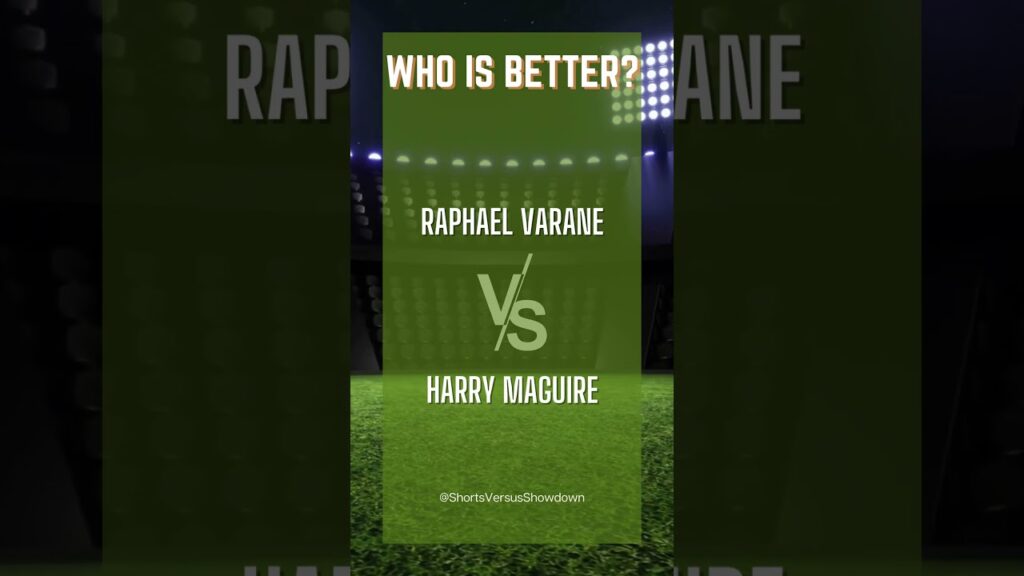 Raphaël Varane OR Harry Maguire