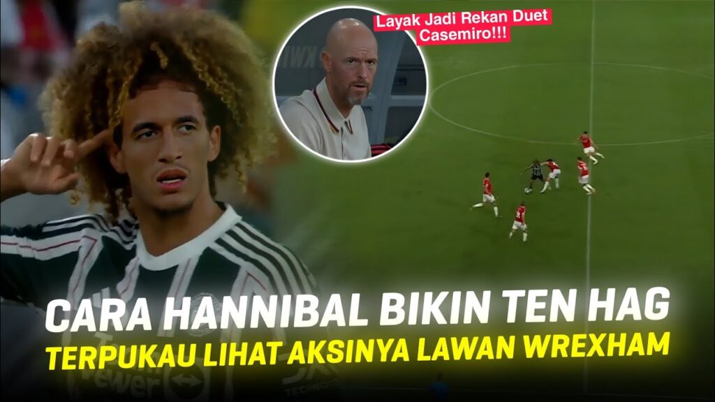 "ADA DI SETIAP SUDUT LAPANGAN" Cara Hannibal Mejbri Buat Ten Hag Terkejut Lihat Aksinya Vs Wrexham