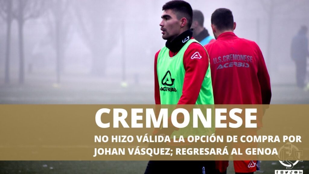 CREMONESE NO HIZO VÁLIDA LA OPCIÓN DE COMPRA POR JOHAN VÁSQUEZ; REGRESARÁ AL GENOA
