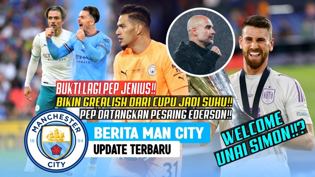 WELCOME UNAI SIMON❗❗ PEP REKRUT PESAING EDERSON?🔥CERITA BANGKIT GREALISH 🔥