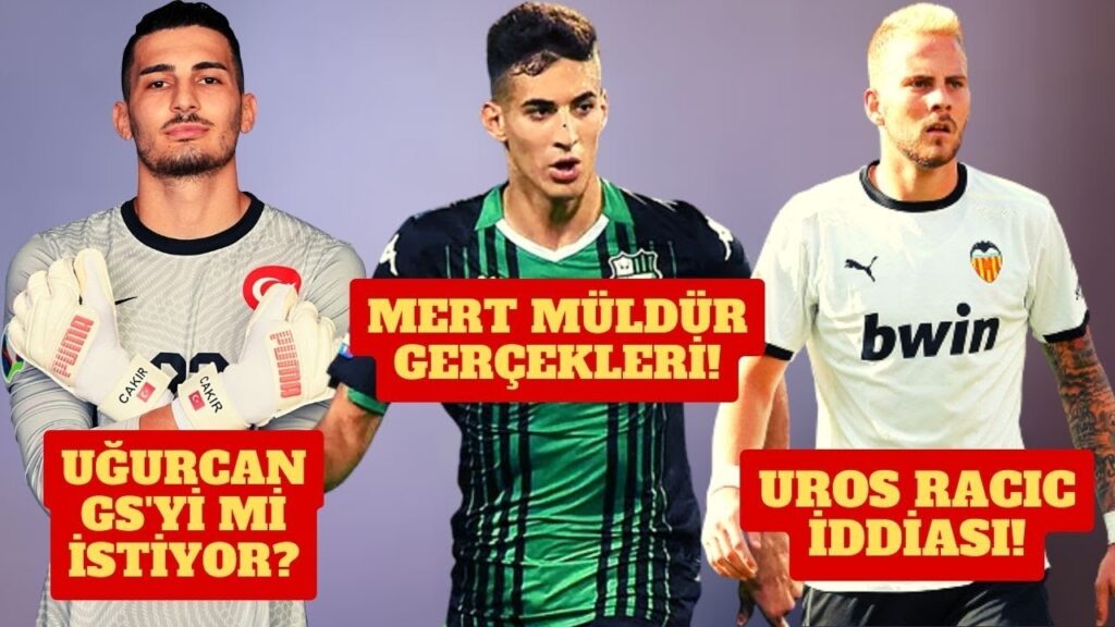 SON DAKİKA GALATASARAY TRANSFER HABERLERİ | UROS RACIC, MERT MÜLDÜR VE UĞURCAN ÇAKIR