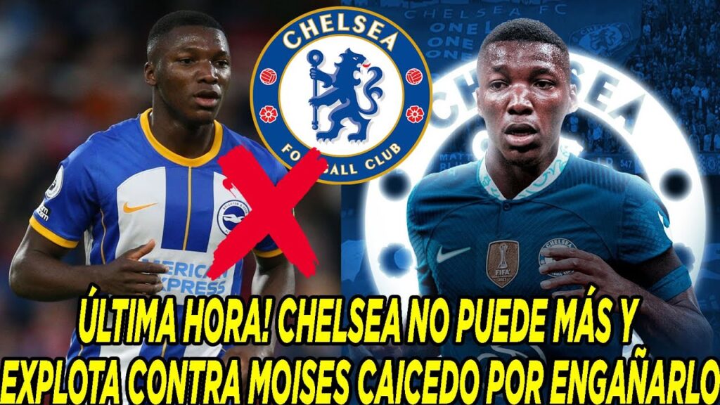 ÚLTIMA HORA! CHELSEA NO PUEDE MÁS Y EXPLOTA CONTRA MOISES CAICEDO POR ENGAÑARLO