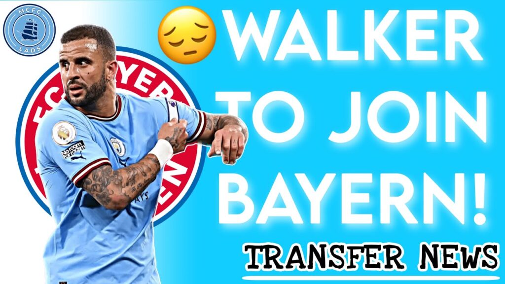 KYLE WALKER TO LEAVE CITY FOR BAYERN MUNICH?! | Manchester City Transfer News