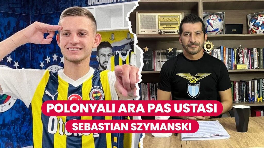 HIZLICA ANALİZ: SEBASTİAN SZYMANSKİ - FENERBAHÇE