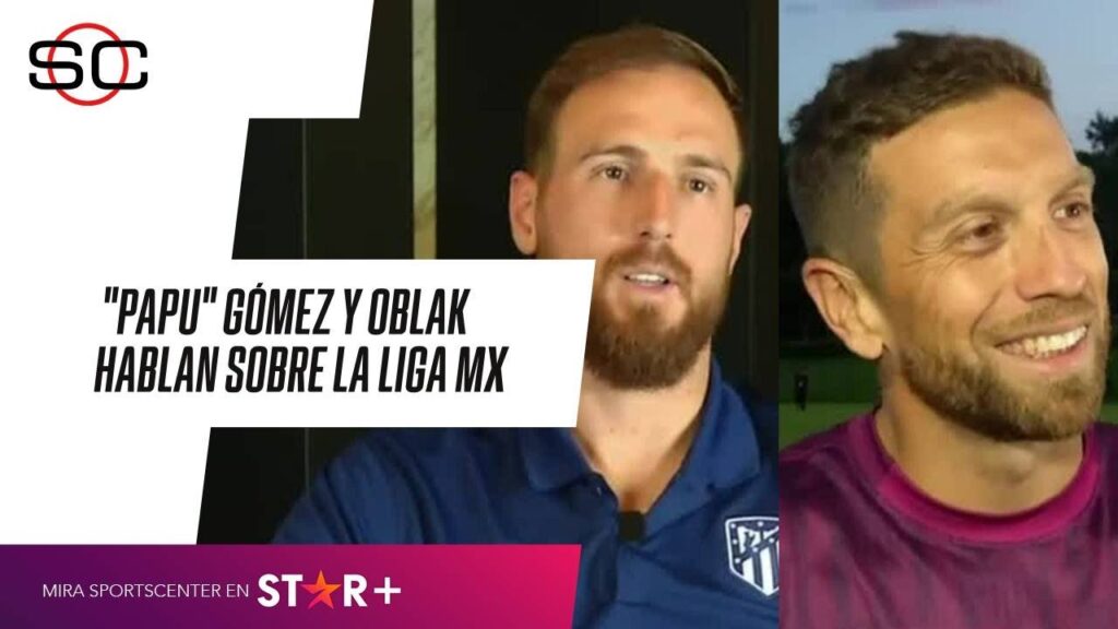 #PAPU Gómez y #OBLAK hablan EN EXCLUSIVA sobre el futbol #MEXICANO
