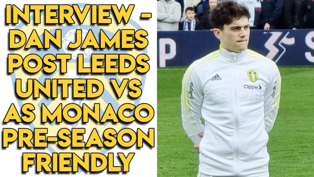 Dan James Interview Post Leeds United vs AS Monaco