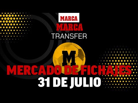 Resumen del mercado de fichajes del 31 de julio por Diego Picó. I MARCA
