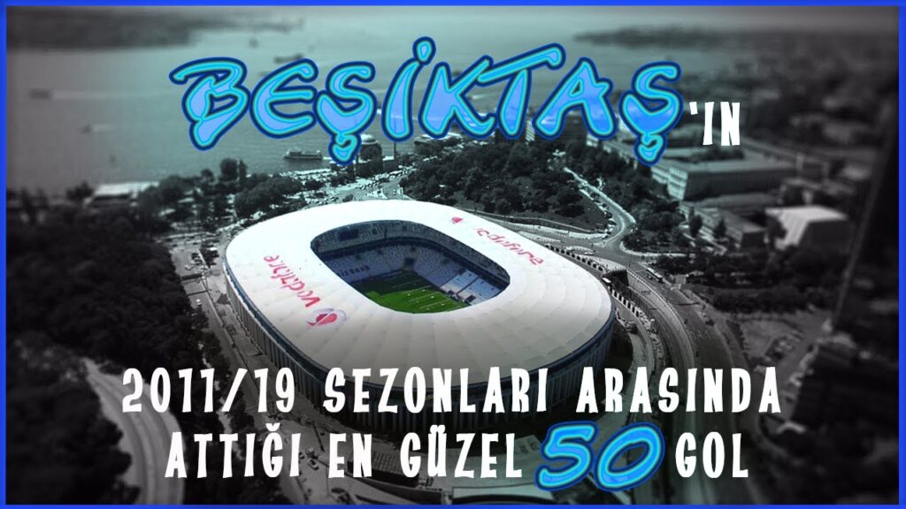 Beşiktaş'ın 2011 - 2019 Yılları arasında attığı en güzel 50 Gol.