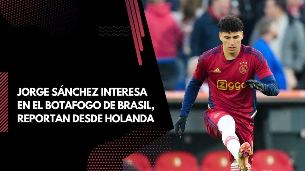 JORGE SÁNCHEZ INTERESA EN EL BOTAFOGO DE BRASIL, REPORTAN DESDE HOLANDA