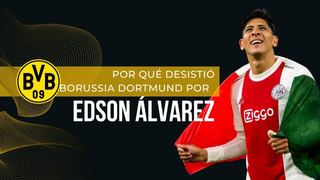 Por esto desistió Borussia Dortmund de Edson Álvarez