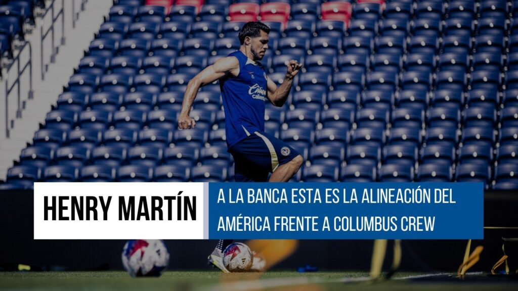 HENRY MARTÍN A LA BANCA ESTA ES LA ALINEACIÓN DEL AMÉRICA FRENTE A COLUMBUS CREW HENRY MARTÍN A LA BANCA ESTA ES LA ALINEACIÓN DEL AMÉRICA FRENTE A COLUMBUS CREW