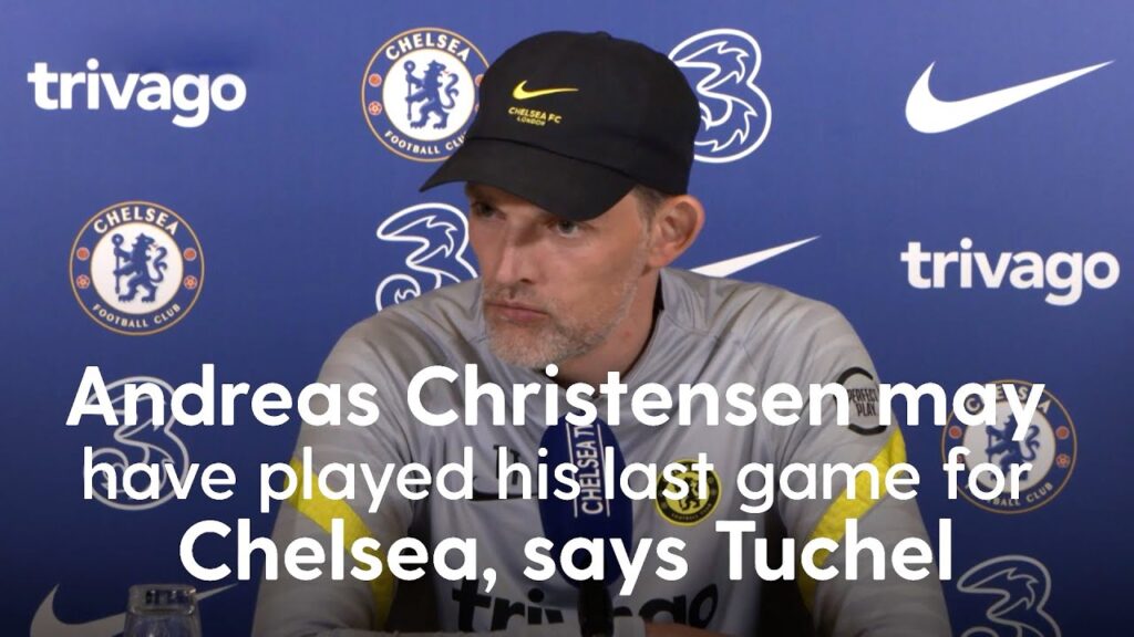 'Andreas Christensen may have played his last game for Chelsea' | Tuchel