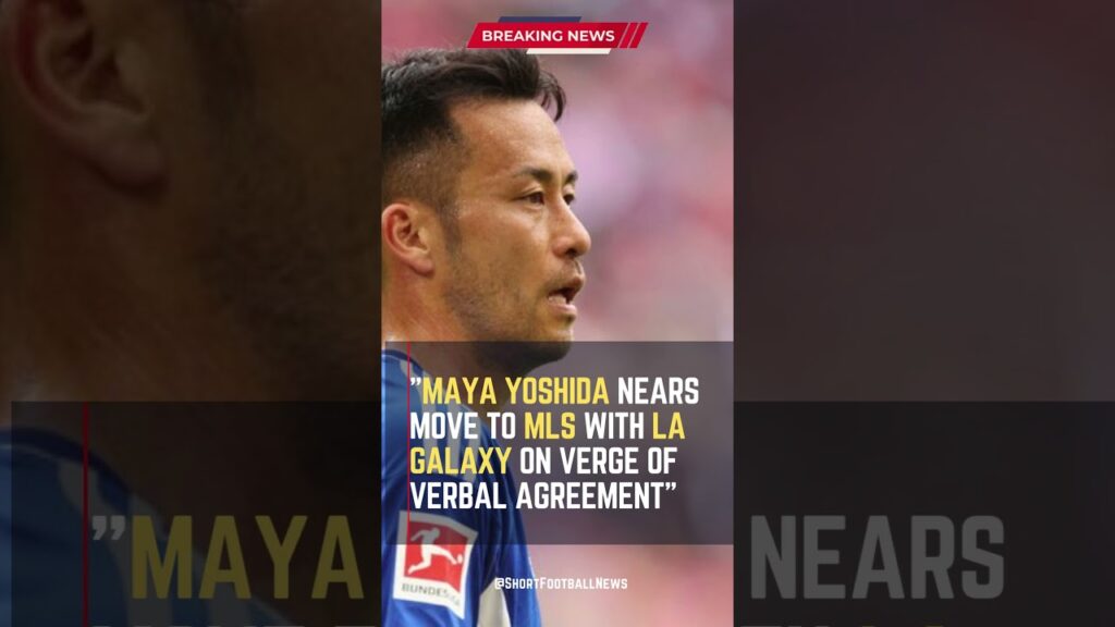 Maya Yoshida Nears Move to MLS with LA Galaxy on Verge of Verbal Agreement #FootballUpdates