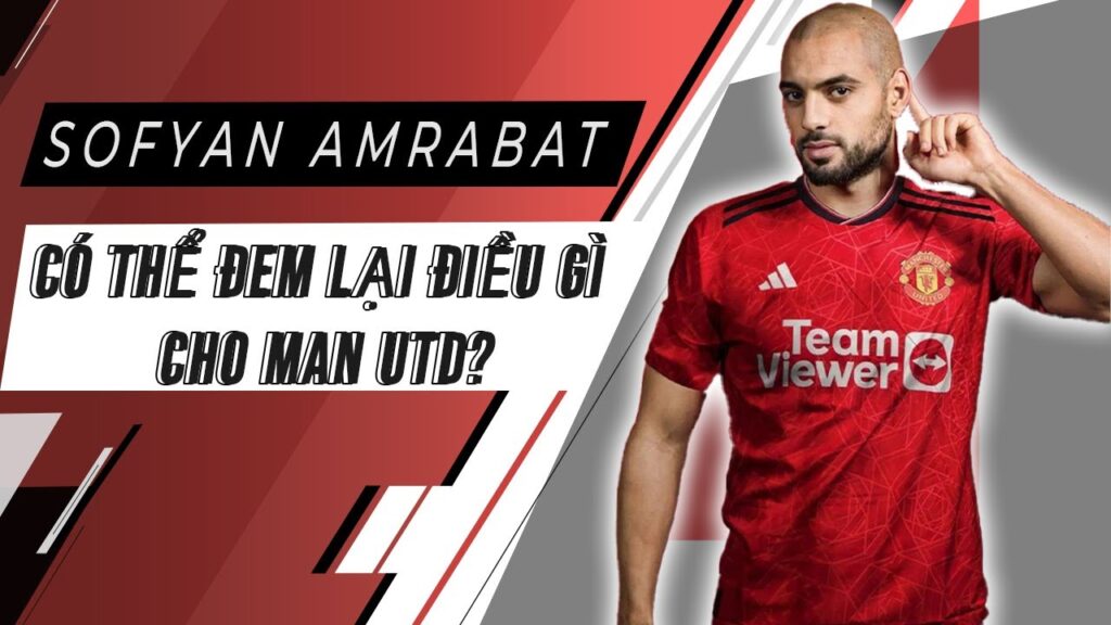 SOFYAN AMRABAT CÓ THỂ MANG LẠI ĐIỀU GÌ CHO MAN UTD?