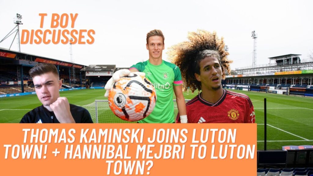THOMAS KAMINSKI JOINS LUTON TOWN! ✅ + HANNIBAL MEJBRI TO LUTON TOWN? 🤔