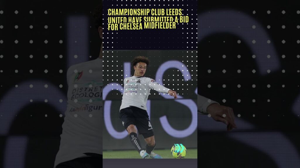 Leeds submit offer for Chelsea midfielder Ethan Ampadu