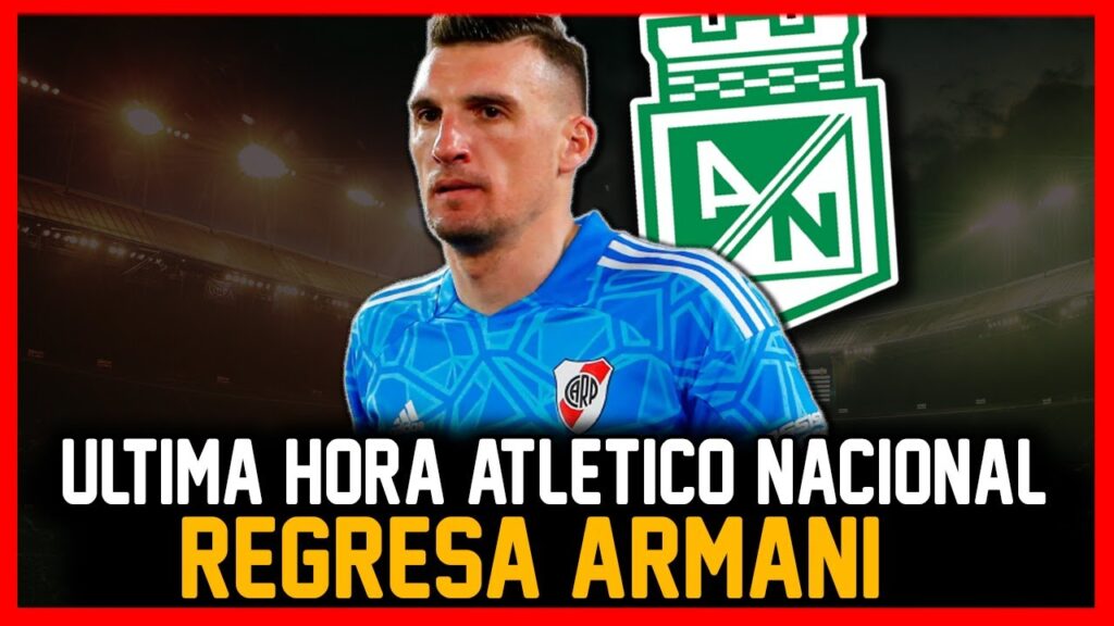 ✅OFICIAL REGRESA FRANCO ARMANI ULTIMA HORA ATLETICO NACIONAL VUELVE DE SU PASO POR RIVER PLATE