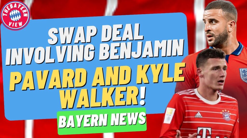 Bayern looking for swap deal involving Benjamin Pavard and Kyle Walker! Bayern Munich Transfer News