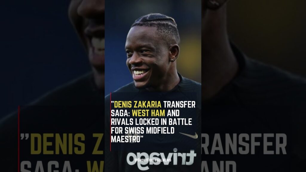 Denis Zakaria Transfer Saga #WestHam and Rivals Locked in Battle for Swiss Midfield Maestro