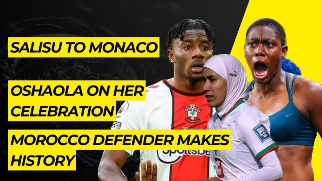 SALISU TO MONACO, HISTORY MADE AT WOMEN'S WORLD CUP BY MOROCCO & ASSISAT ON HER CELEBRATION