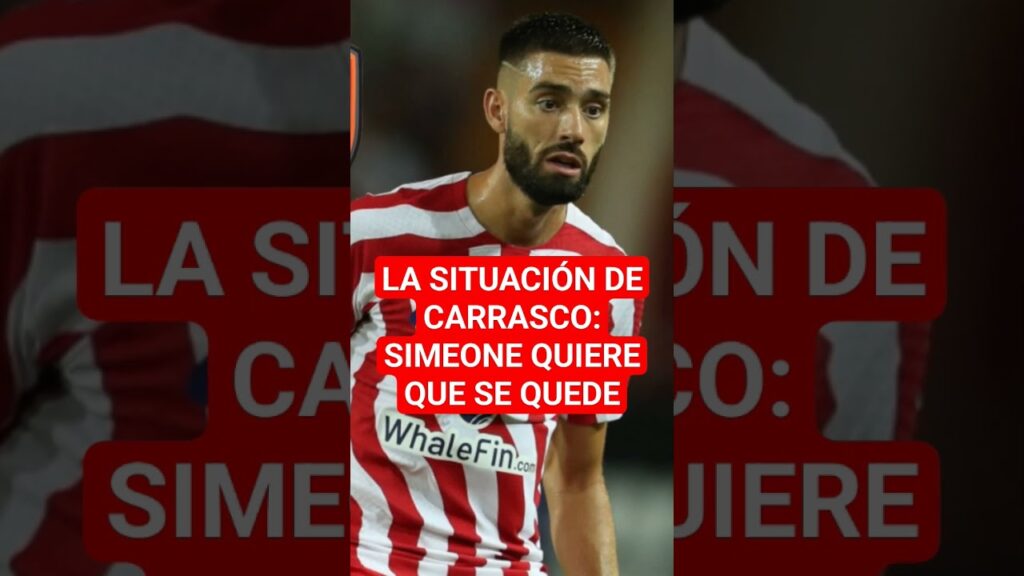 La SITUACIÓN de CARRASCO: SIMEONE quiere que se QUEDE