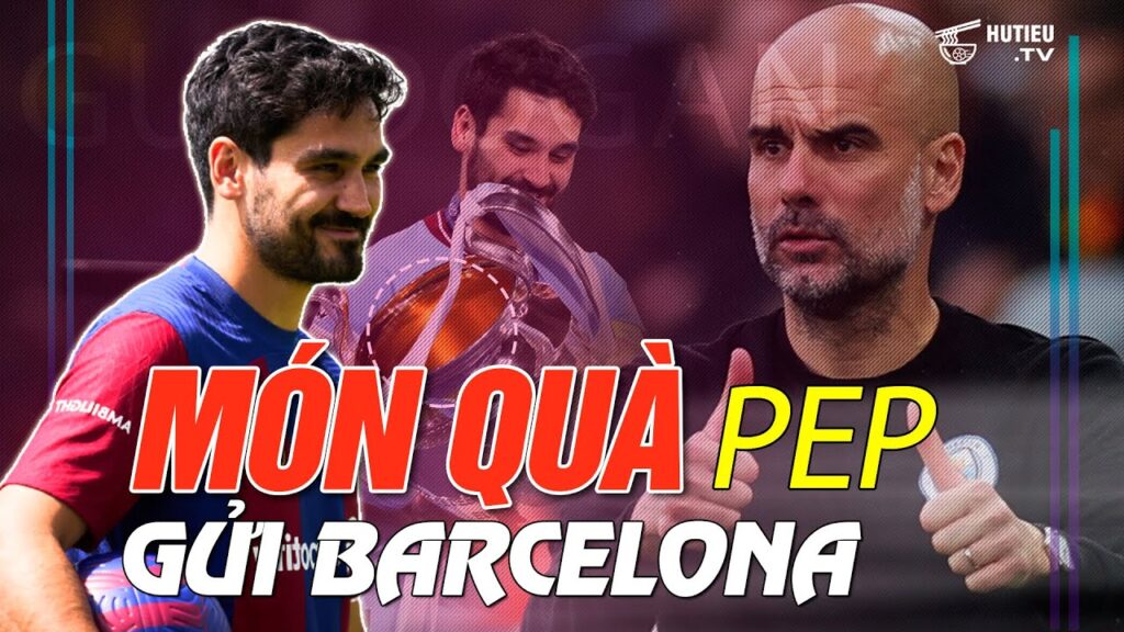 Ilkay Gundogan: Món quà Pep Guardiola "tri ân" Barca | HỦ TIẾU