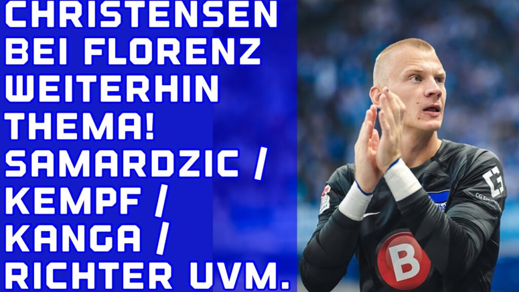 Christensen weiterhin bei Florenz im Gespräch! Geld für Samardzic. Kempf / Kanga / Richter / Serdar