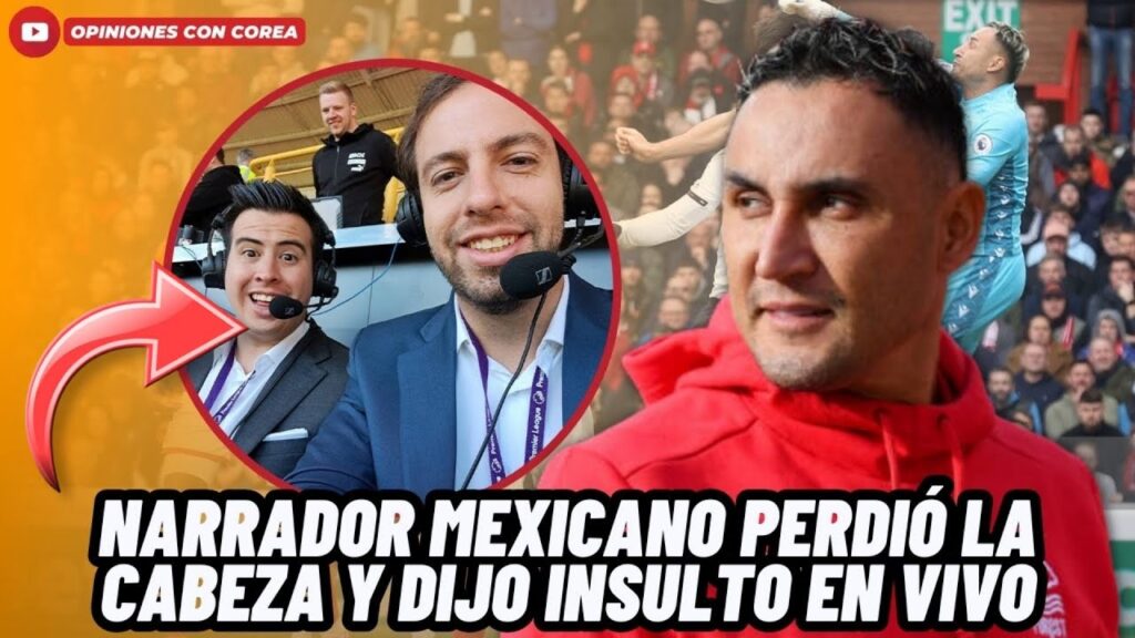 KEYLOR NAVAS PROVOCÓ QUE NARRADOR MEXICANO PERDIERA LA CABEZA Y DIJERA TREMENDO INSULTO EN VIVO😱