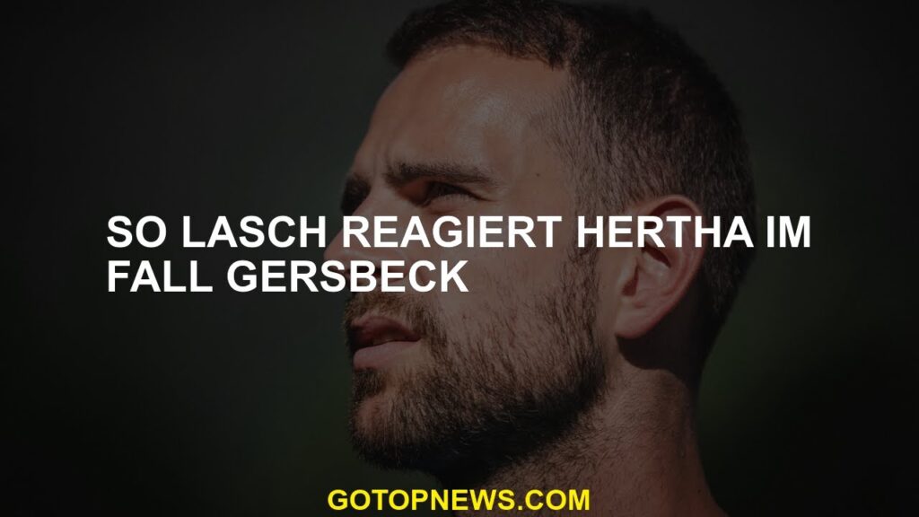 Hertha reagiert so locker im Gersbeck -Fall