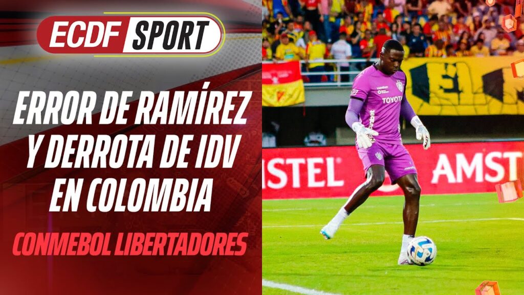 🚨 ECDF SPORT: ERROR DE RAMÍREZ LE COSTÓ EL PARTIDO A IDV EN COLOMBIA