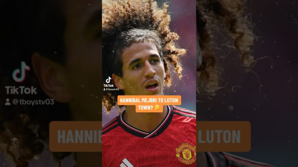HANNIBAL MEJBRI TO LUTON TOWN? 🤔
