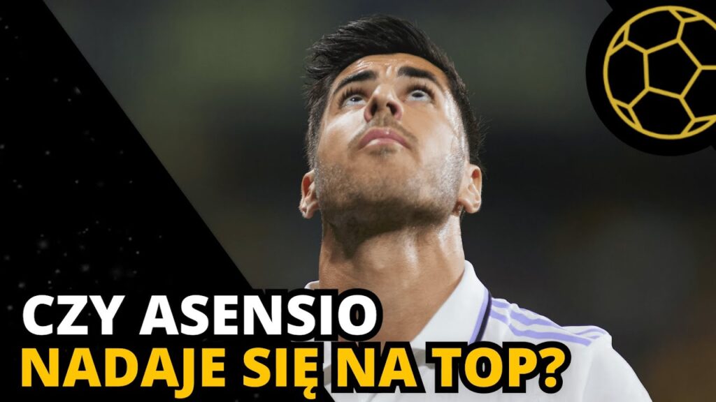 CZY ASENSIO JEST TOPOWYM PIŁKARZEM?
