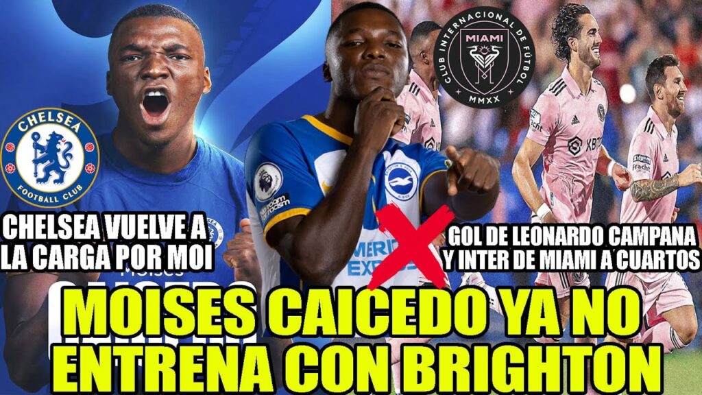 MOISES CAICEDO YA NO ENTRENA CON BRIGHTON Y SE ACERCA A CHELSEA! GOL DE LEO CAMPANA Y MESSI FELIZ