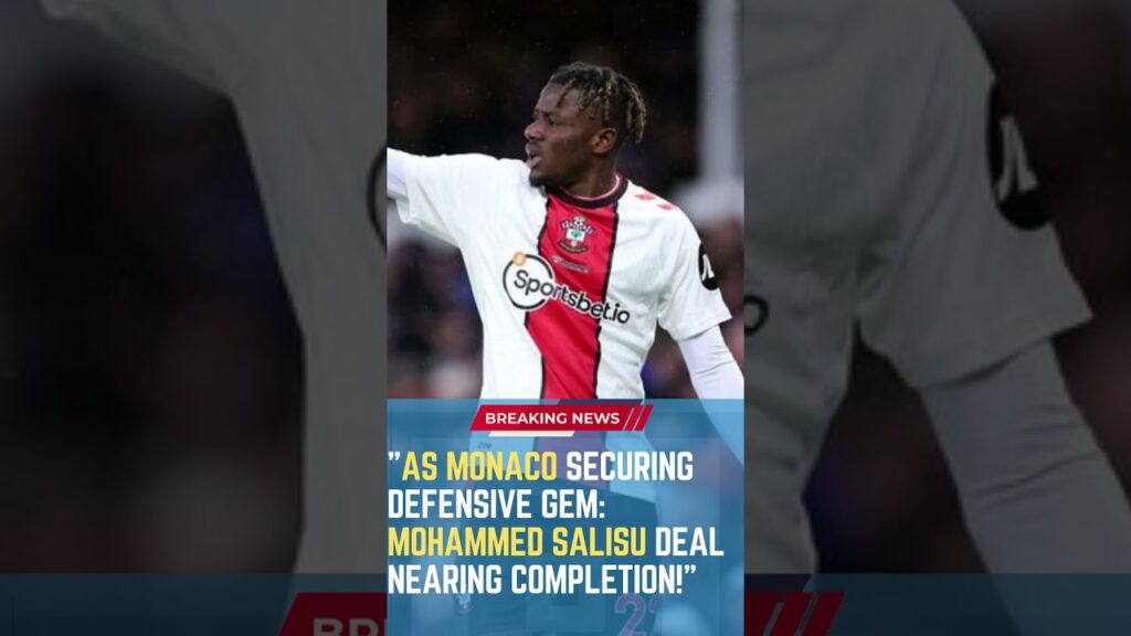 AS Monaco Securing Defensive Gem: Mohammed Salisu Deal Nearing Completion!  #FootballUpdates