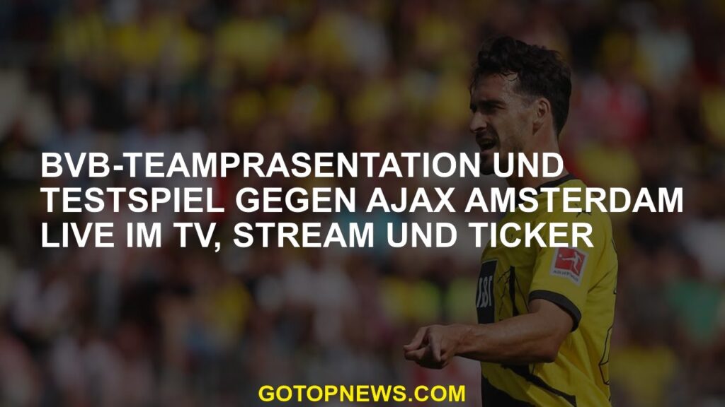 BVB -Teampräsentation und Testspiel gegen Ajax Amsterdam Live im Fernsehen, Stream und Ticker