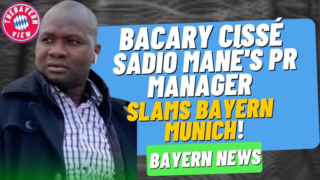 Bacary Cissé Sadio Mané's PR manager slams Bayern Munich!! - Bayern Munich news