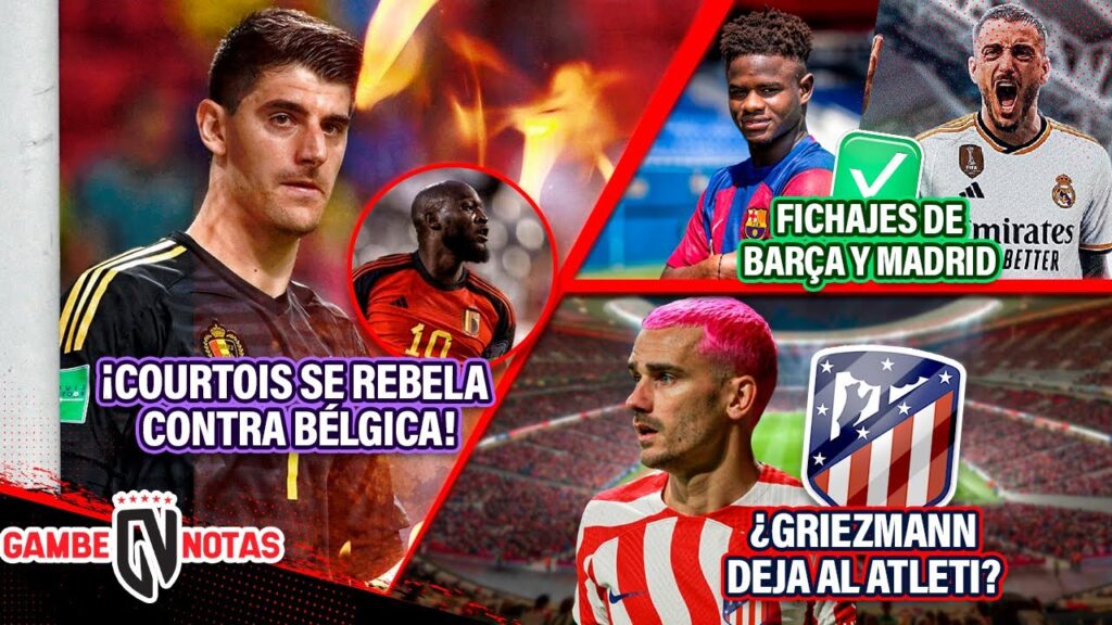 ¡COURTOIS FURIOSO con Lukaku!😡|OFICIAL: Nuevos FICHAJES en MADRID y BARÇA🥳|¡¿Griezmann DEJA EUROPA?!