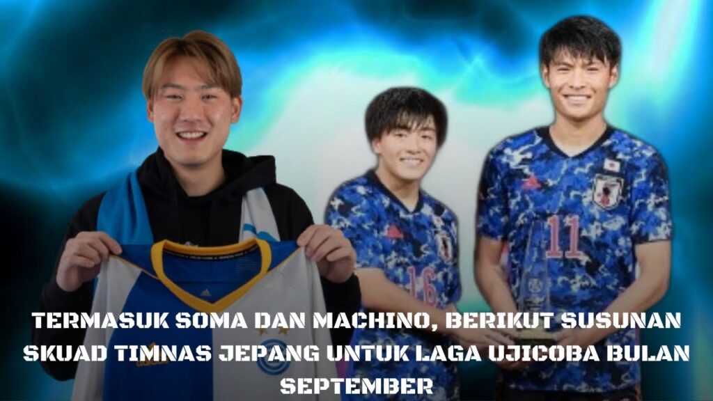 Termasuk Soma dan Machino, Berikut Susunan Skuad Timnas Jepang Untuk Laga Ujicoba Bulan September
