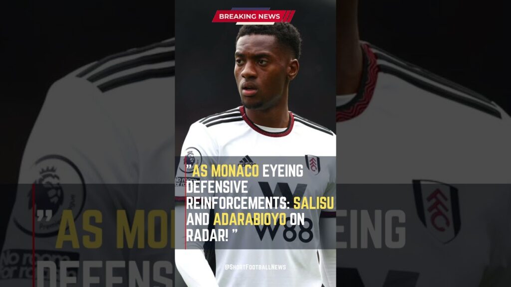 AS Monaco Eyeing Defensive Reinforcements: Salisu and Adarabioyo on Radar! #ASMonaco