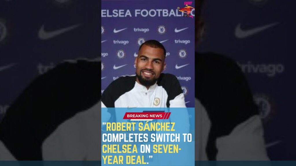 Robert Sánchez Completes Switch to Chelsea on Seven-Year Deal #ShortsFootballNews #FootballUpdates
