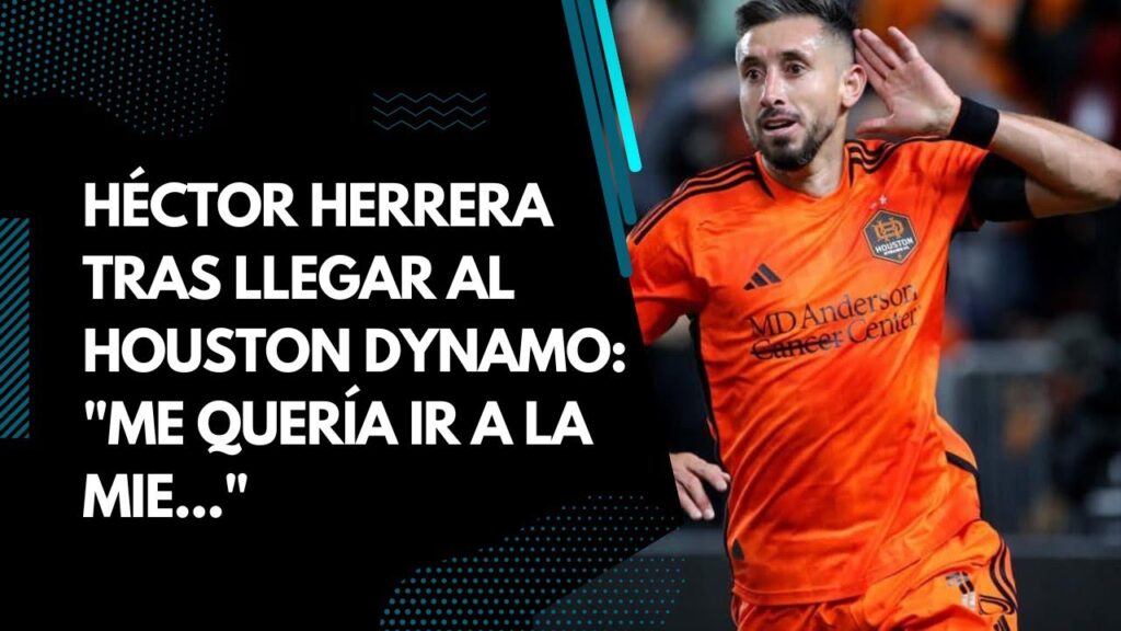 HÉCTOR HERRERA TRAS LLEGAR AL HOUSTON DYNAMO: "ME QUERÍA IR A LA MIE..."