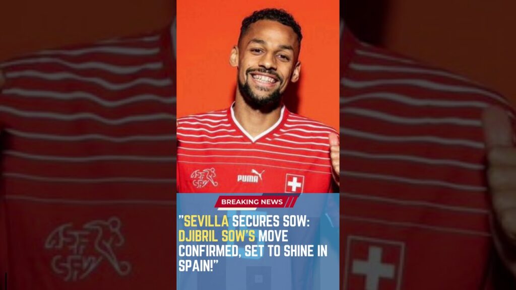 Sevilla Secures Sow: Djibril Sow's Move Confirmed, Set to Shine in Spain! #FootballUpdates