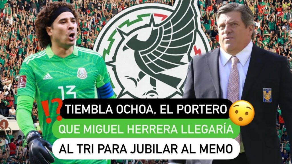 ❌ Tiembla Ochoa, el portero que Miguel Herrera llevaría al Tri 🇲🇽 para jubilar al Memo 🤩