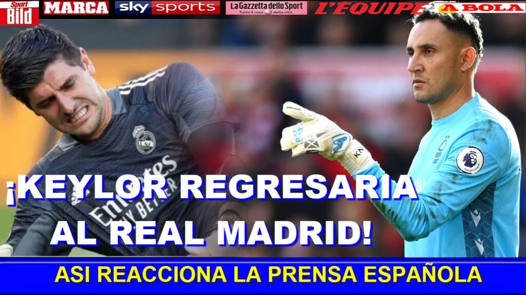 ASI REACCIONA PRENSA ESPAÑOLA a POSIBLE REGRESO de KEYLOR NAVAS al REAL MADRID TRAS LESION COURTOIS