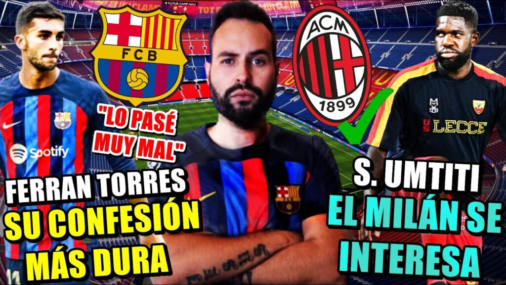 🚨FERRAN TORRES: "Lo PASÉ MUY MAL, ENTRÉ en un POZO" - El MILÁN QUIERE FICHAR a UMTITI
