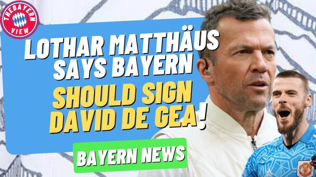 Bayern ICON Lothar Matthäus says Bayern should sign David de Gea?? - Bayern Munich transfer news