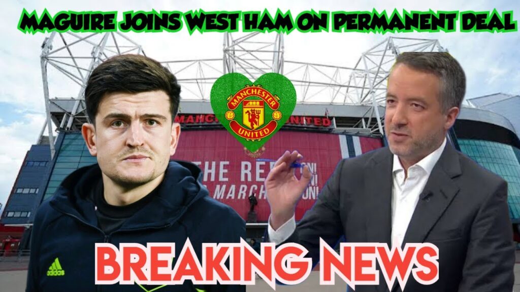 DONE DEAL ✅️ Harry Maguire joins West Ham on a permanent deal - Manchester United Transfer news