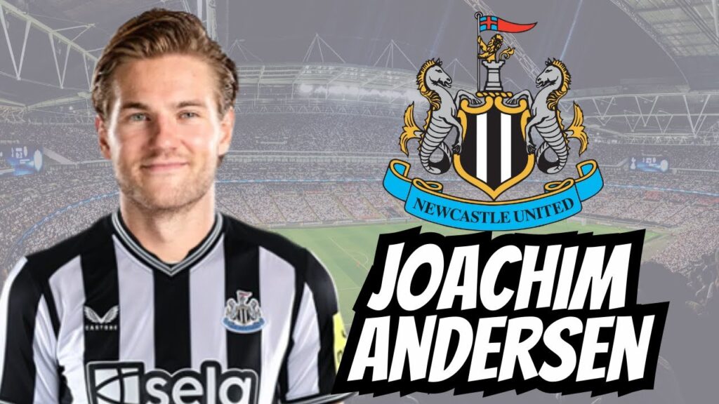 JOACHIM ANDERSEN   ● Welcome to Newcastle  - 2023 - Best Defende, & Pass